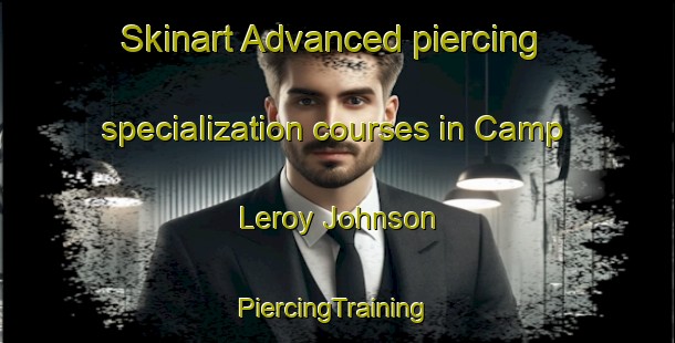 Skinart Advanced piercing specialization courses in Camp Leroy Johnson | #PiercingTraining #PiercingClasses #SkinartTraining-United States