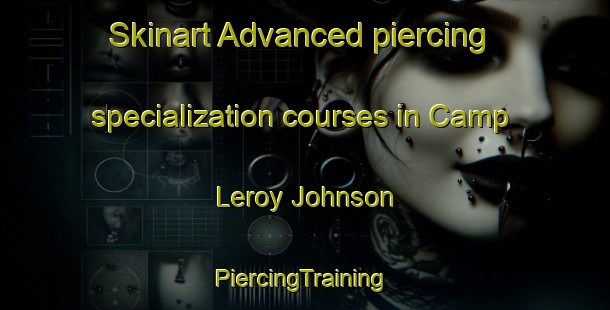 Skinart Advanced piercing specialization courses in Camp Leroy Johnson | #PiercingTraining #PiercingClasses #SkinartTraining-United States