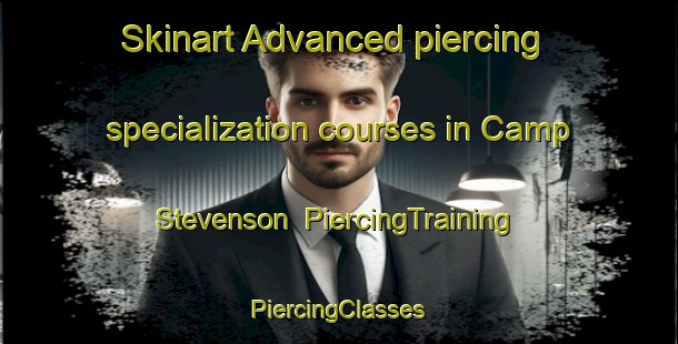 Skinart Advanced piercing specialization courses in Camp Stevenson | #PiercingTraining #PiercingClasses #SkinartTraining-United States