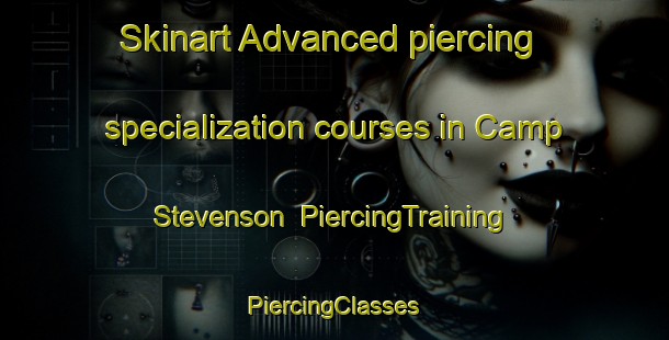 Skinart Advanced piercing specialization courses in Camp Stevenson | #PiercingTraining #PiercingClasses #SkinartTraining-United States