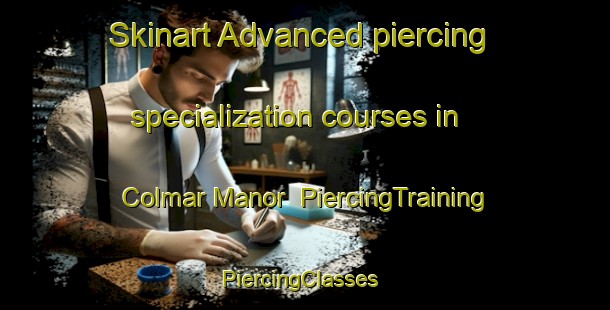 Skinart Advanced piercing specialization courses in Colmar Manor | PiercingTraining | PiercingClasses | SkinartTraining-United States