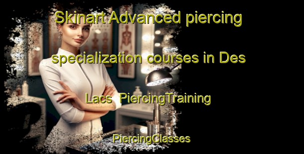 Skinart Advanced piercing specialization courses in Des Lacs | #PiercingTraining #PiercingClasses #SkinartTraining-United States