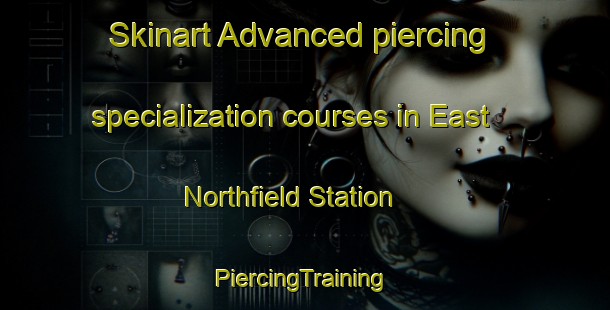 Skinart Advanced piercing specialization courses in East Northfield Station | #PiercingTraining #PiercingClasses #SkinartTraining-United States