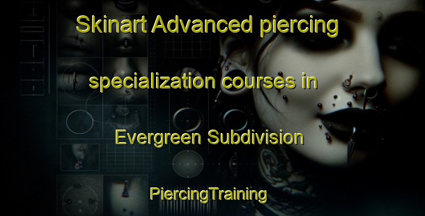 Skinart Advanced piercing specialization courses in Evergreen Subdivision | #PiercingTraining #PiercingClasses #SkinartTraining-United States