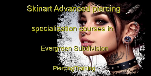 Skinart Advanced piercing specialization courses in Evergreen Subdivision | #PiercingTraining #PiercingClasses #SkinartTraining-United States