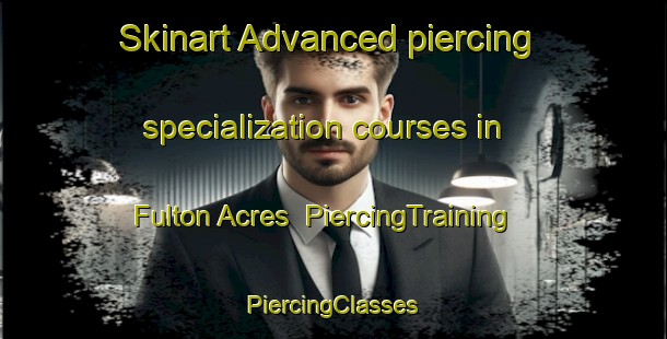 Skinart Advanced piercing specialization courses in Fulton Acres | #PiercingTraining #PiercingClasses #SkinartTraining-United States