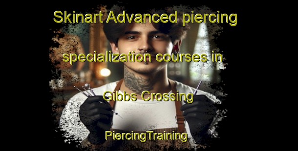 Skinart Advanced piercing specialization courses in Gibbs Crossing | #PiercingTraining #PiercingClasses #SkinartTraining-United States