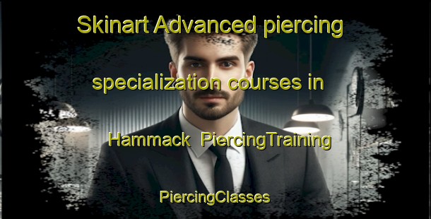 Skinart Advanced piercing specialization courses in Hammack | #PiercingTraining #PiercingClasses #SkinartTraining-United States