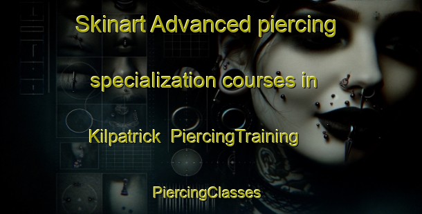 Skinart Advanced piercing specialization courses in Kilpatrick | PiercingTraining | PiercingClasses | SkinartTraining-United States
