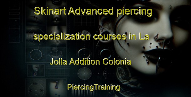 Skinart Advanced piercing specialization courses in La Jolla Addition Colonia | #PiercingTraining #PiercingClasses #SkinartTraining-United States