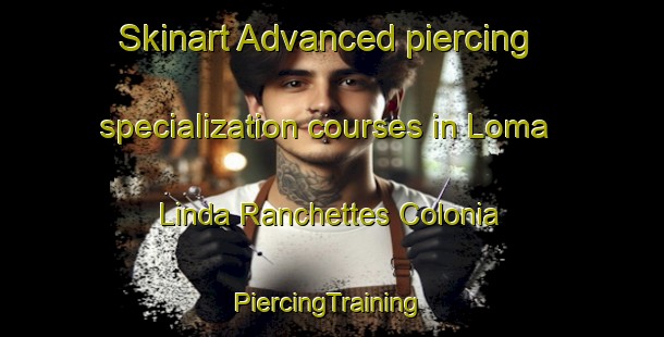 Skinart Advanced piercing specialization courses in Loma Linda Ranchettes Colonia | #PiercingTraining #PiercingClasses #SkinartTraining-United States