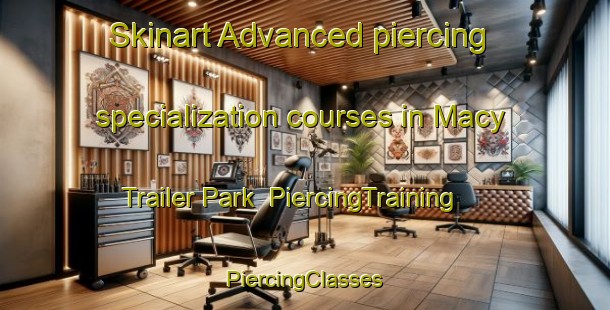 Skinart Advanced piercing specialization courses in Macy Trailer Park | #PiercingTraining #PiercingClasses #SkinartTraining-United States