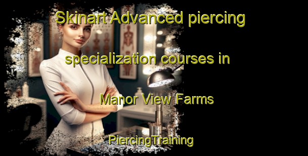 Skinart Advanced piercing specialization courses in Manor View Farms | #PiercingTraining #PiercingClasses #SkinartTraining-United States