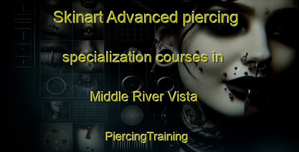 Skinart Advanced piercing specialization courses in Middle River Vista | #PiercingTraining #PiercingClasses #SkinartTraining-United States