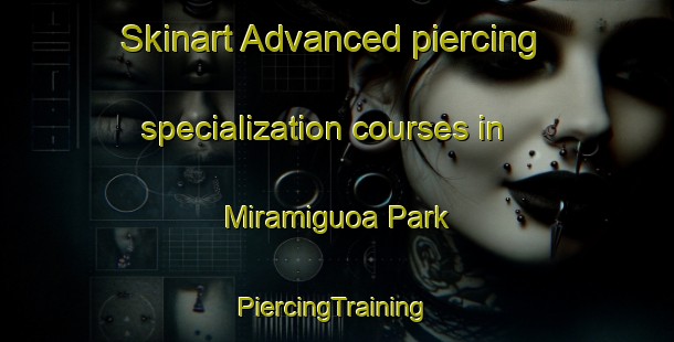 Skinart Advanced piercing specialization courses in Miramiguoa Park | #PiercingTraining #PiercingClasses #SkinartTraining-United States