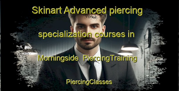 Skinart Advanced piercing specialization courses in Morningside | #PiercingTraining #PiercingClasses #SkinartTraining-United States