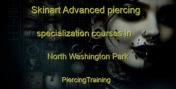 Skinart Advanced piercing specialization courses in North Washington Park | #PiercingTraining #PiercingClasses #SkinartTraining-United States