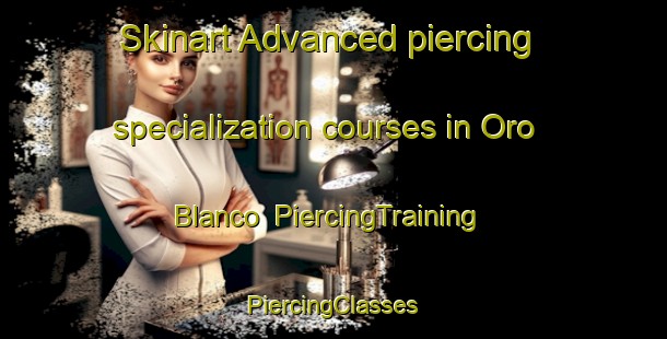 Skinart Advanced piercing specialization courses in Oro Blanco | #PiercingTraining #PiercingClasses #SkinartTraining-United States