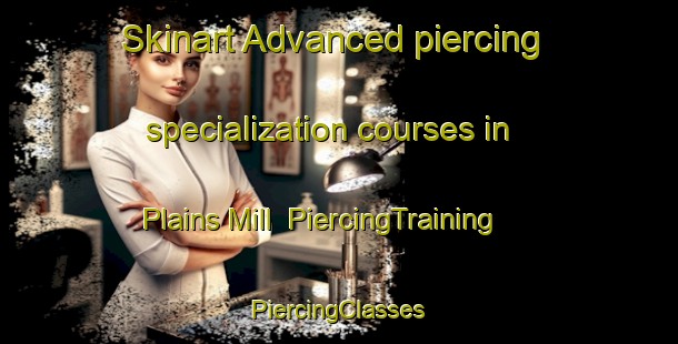 Skinart Advanced piercing specialization courses in Plains Mill | #PiercingTraining #PiercingClasses #SkinartTraining-United States