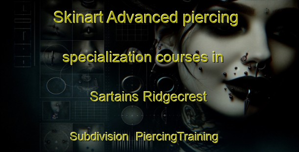 Skinart Advanced piercing specialization courses in Sartains Ridgecrest Subdivision | #PiercingTraining #PiercingClasses #SkinartTraining-United States