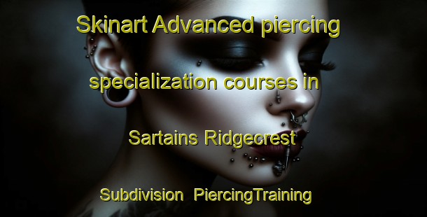 Skinart Advanced piercing specialization courses in Sartains Ridgecrest Subdivision | #PiercingTraining #PiercingClasses #SkinartTraining-United States