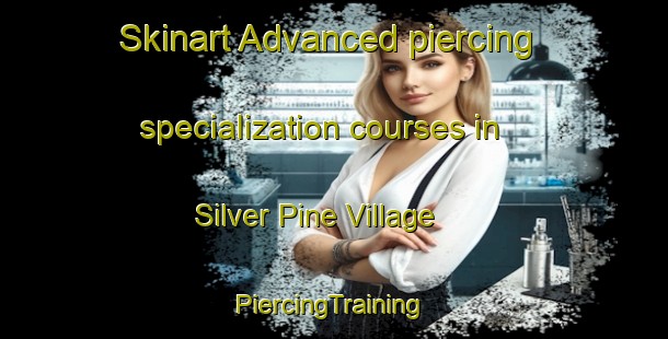 Skinart Advanced piercing specialization courses in Silver Pine Village | #PiercingTraining #PiercingClasses #SkinartTraining-United States