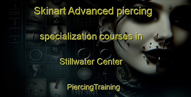 Skinart Advanced piercing specialization courses in Stillwater Center | #PiercingTraining #PiercingClasses #SkinartTraining-United States