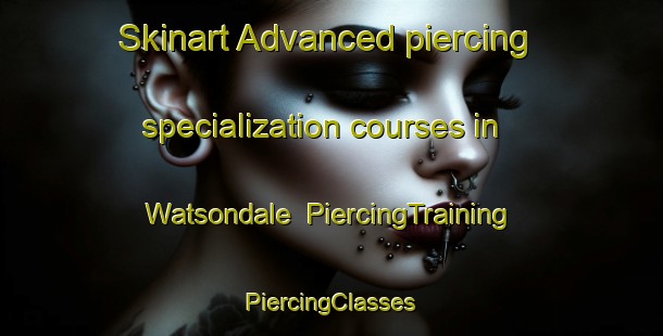 Skinart Advanced piercing specialization courses in Watsondale | #PiercingTraining #PiercingClasses #SkinartTraining-United States