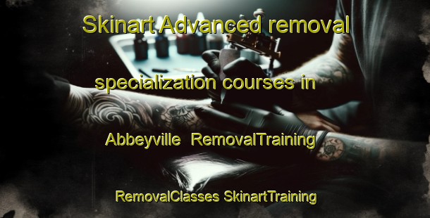 Skinart Advanced removal specialization courses in Abbeyville | #RemovalTraining #RemovalClasses #SkinartTraining-United States