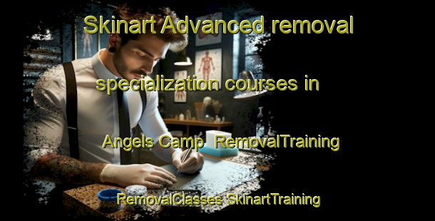 Skinart Advanced removal specialization courses in Angels Camp | #RemovalTraining #RemovalClasses #SkinartTraining-United States