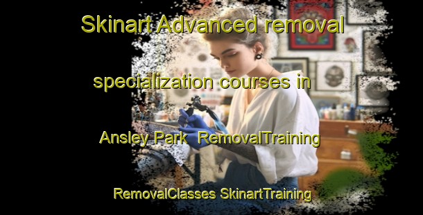 Skinart Advanced removal specialization courses in Ansley Park | #RemovalTraining #RemovalClasses #SkinartTraining-United States