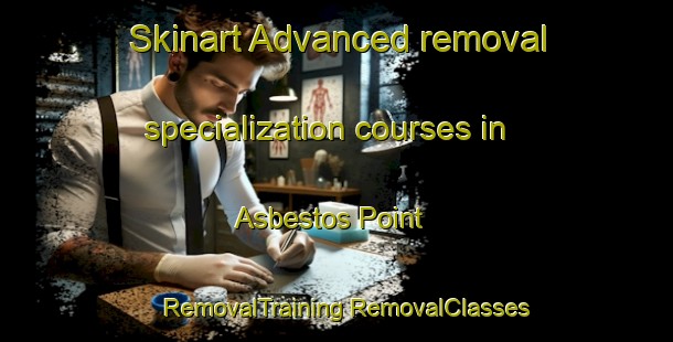 Skinart Advanced removal specialization courses in Asbestos Point | #RemovalTraining #RemovalClasses #SkinartTraining-United States