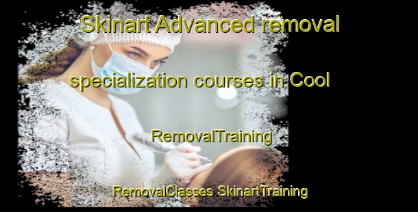 Skinart Advanced removal specialization courses in Cool | #RemovalTraining #RemovalClasses #SkinartTraining-United States