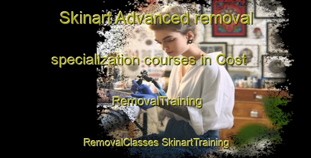 Skinart Advanced removal specialization courses in Cost | #RemovalTraining #RemovalClasses #SkinartTraining-United States