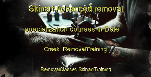 Skinart Advanced removal specialization courses in Dale Creek | #RemovalTraining #RemovalClasses #SkinartTraining-United States