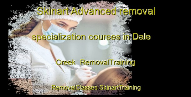 Skinart Advanced removal specialization courses in Dale Creek | #RemovalTraining #RemovalClasses #SkinartTraining-United States