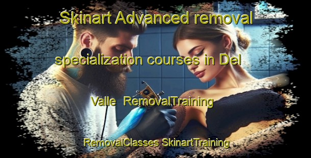 Skinart Advanced removal specialization courses in Del Valle | #RemovalTraining #RemovalClasses #SkinartTraining-United States