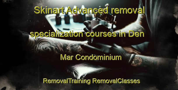 Skinart Advanced removal specialization courses in Den Mar Condominium | #RemovalTraining #RemovalClasses #SkinartTraining-United States