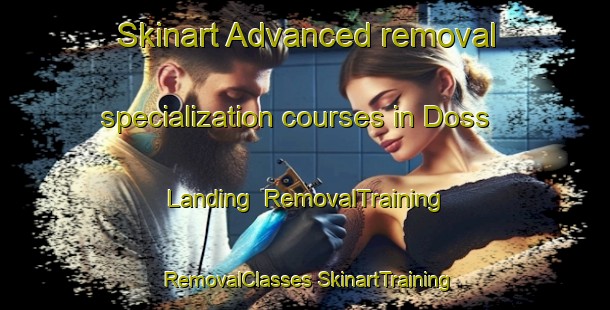 Skinart Advanced removal specialization courses in Doss Landing | #RemovalTraining #RemovalClasses #SkinartTraining-United States