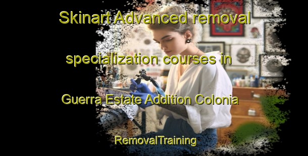 Skinart Advanced removal specialization courses in Guerra Estate Addition Colonia | #RemovalTraining #RemovalClasses #SkinartTraining-United States