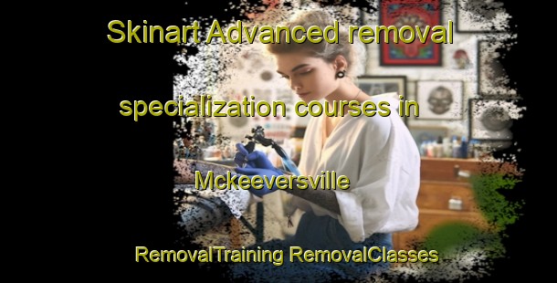 Skinart Advanced removal specialization courses in Mckeeversville | #RemovalTraining #RemovalClasses #SkinartTraining-United States