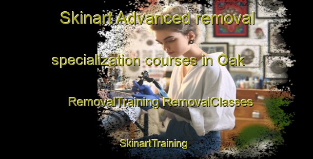 Skinart Advanced removal specialization courses in Oak | #RemovalTraining #RemovalClasses #SkinartTraining-United States