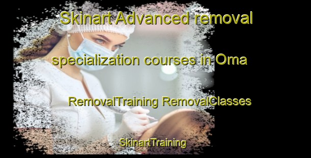 Skinart Advanced removal specialization courses in Oma | #RemovalTraining #RemovalClasses #SkinartTraining-United States