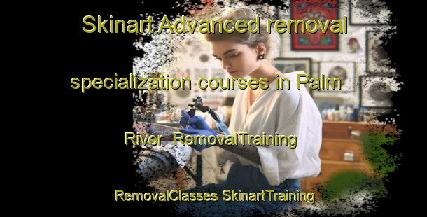 Skinart Advanced removal specialization courses in Palm River | #RemovalTraining #RemovalClasses #SkinartTraining-United States