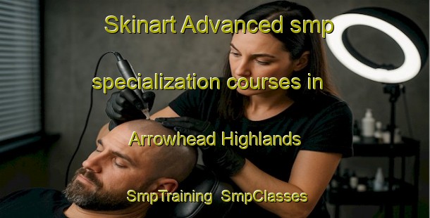 Skinart Advanced smp specialization courses in Arrowhead Highlands | SmpTraining | SmpClasses | SkinartTraining-United States