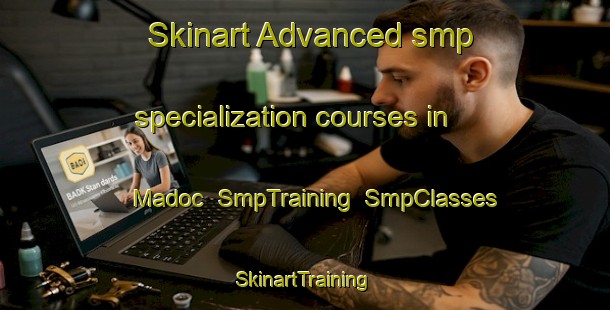 Skinart Advanced smp specialization courses in Madoc | SmpTraining | SmpClasses | SkinartTraining-United States