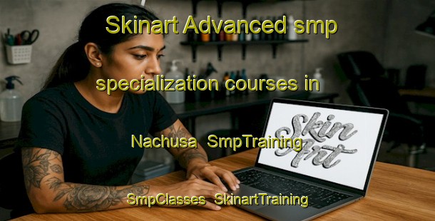 Skinart Advanced smp specialization courses in Nachusa | SmpTraining | SmpClasses | SkinartTraining-United States