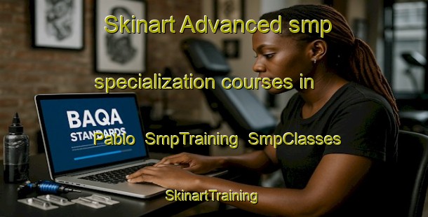 Skinart Advanced smp specialization courses in Pablo | SmpTraining | SmpClasses | SkinartTraining-United States