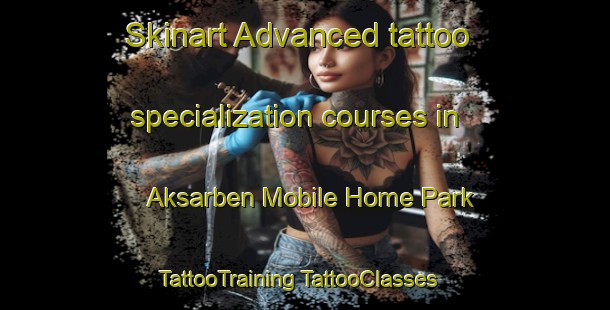 Skinart Advanced tattoo specialization courses in Aksarben Mobile Home Park | #TattooTraining #TattooClasses #SkinartTraining-United States