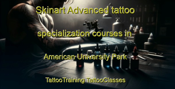 Skinart Advanced tattoo specialization courses in American University Park | #TattooTraining #TattooClasses #SkinartTraining-United States